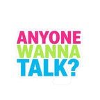 Anyone Wanna Talk? bold neon kiss-cut sticker with pink, green, and blue typography on white background — JLR© Investigates