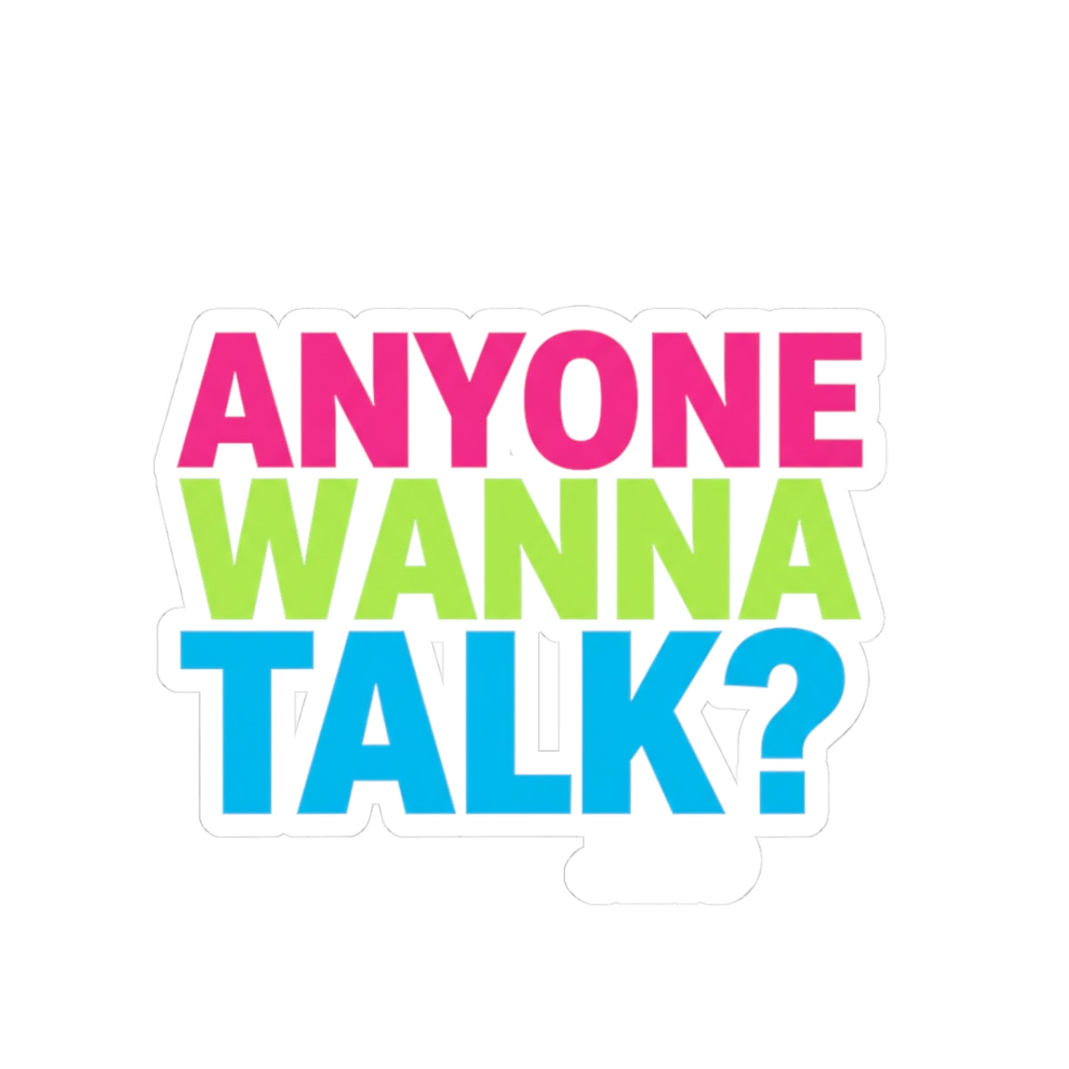 Anyone Wanna Talk? bold neon kiss-cut sticker with pink, green, and blue typography on white background — JLR© Investigates