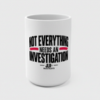 'Not Everything Needs an Investigation' Mug